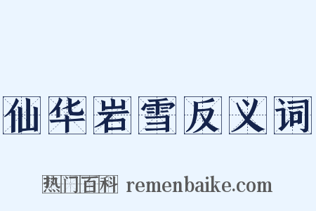 仙华岩雪反义词是什么意思的图片